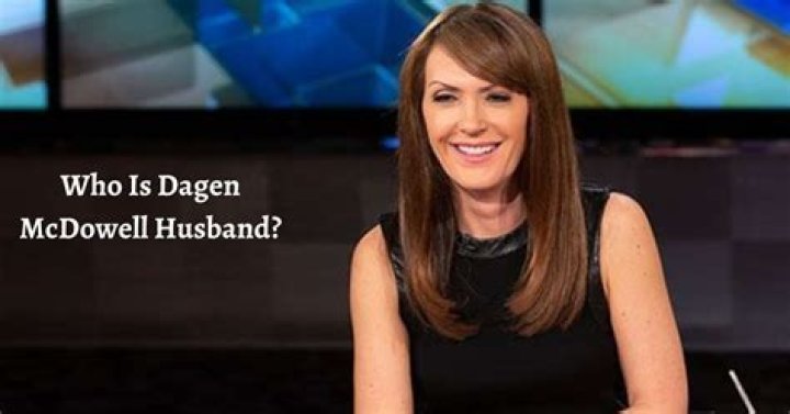 Who Is Dagen McDowell's Husband? Discover Her Marital Status